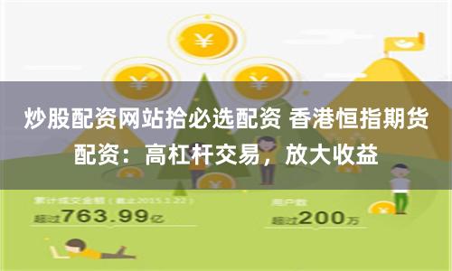 炒股配资网站拾必选配资 香港恒指期货配资：高杠杆交易，放大收益