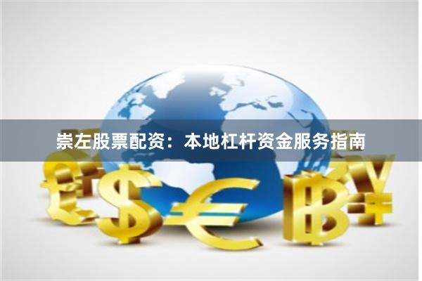 崇左股票配资：本地杠杆资金服务指南