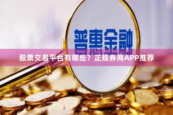 股票交易平台有哪些？正规券商APP推荐