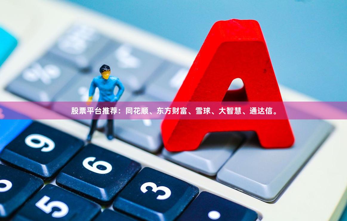 股票平台推荐：同花顺、东方财富、雪球、大智慧、通达信。