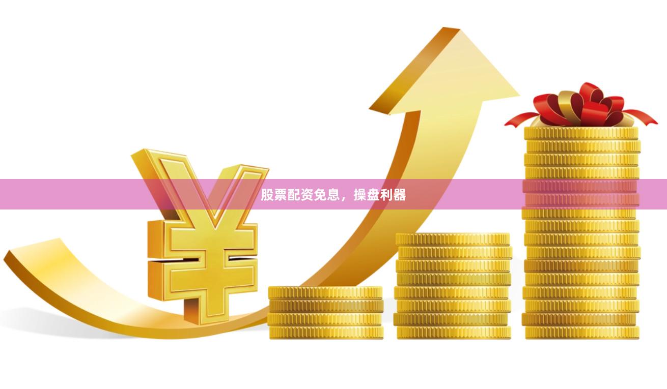 股票配资免息，操盘利器