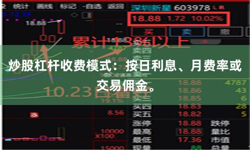 炒股杠杆收费模式：按日利息、月费率或交易佣金。