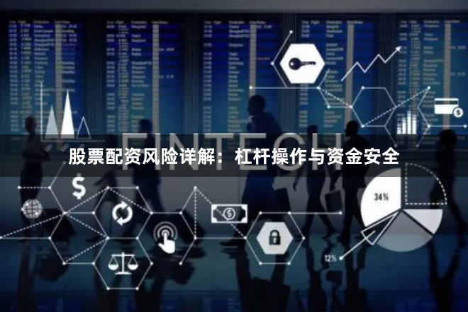 股票配资风险详解：杠杆操作与资金安全