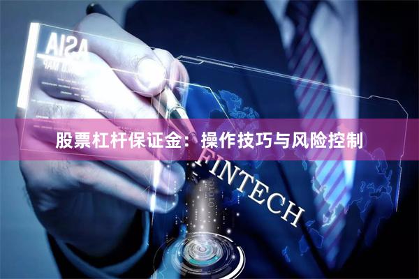 股票杠杆保证金：操作技巧与风险控制