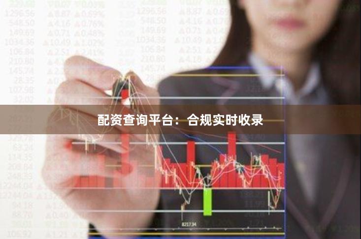 配资查询平台：合规实时收录