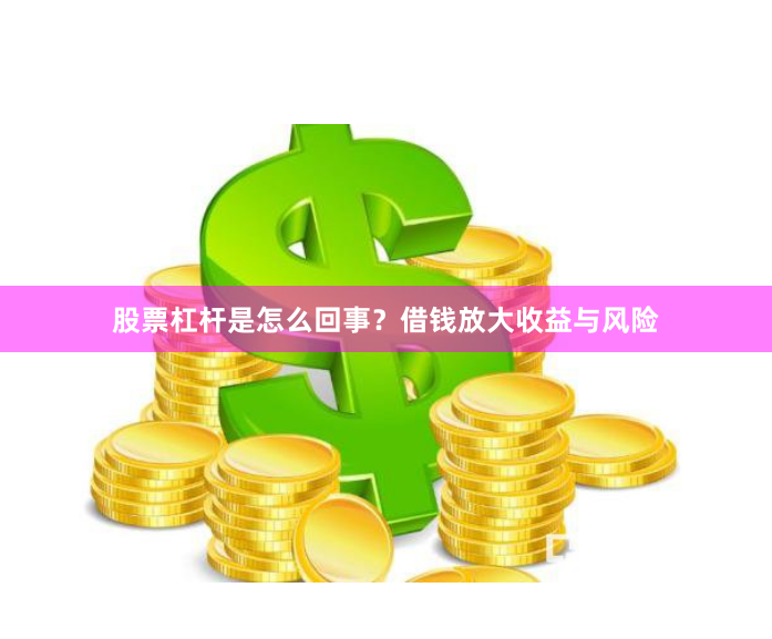 股票杠杆是怎么回事？借钱放大收益与风险